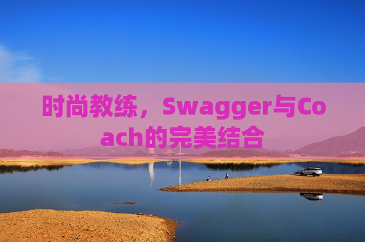 时尚教练，Swagger与Coach的完美结合